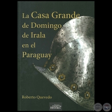 LA CASA GRANDE DE DOMINGO DE IRALA EN EL PARAGUAY - Autor: ROBERTO QUEVEDO - Ao 2020